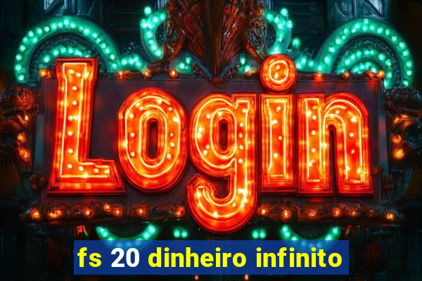 fs 20 dinheiro infinito